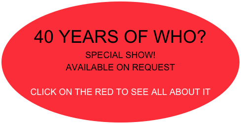 

40 YEARS OF WHO?
SPECIAL SHOW!
AVAILABLE ON REQUEST

CLICK ON THE RED TO SEE ALL ABOUT IT