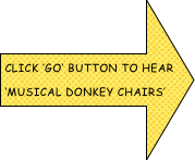 
CLICK ‘GO’ BUTTON to hear
‘MUSICAL DONKEY CHAIRS’
