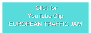  Click for
YouTube Clip
‘EUROPEAN TRAFFIC JAM’