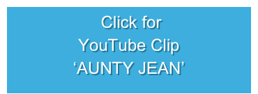  Click for
YouTube Clip
‘AUNTY JEAN’
